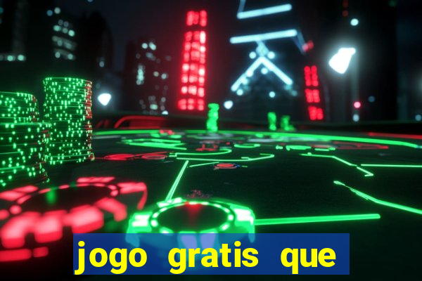 jogo gratis que ganha dinheiro